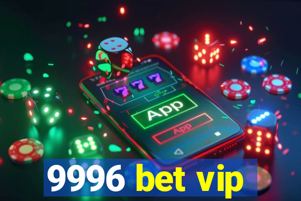 9996 bet vip